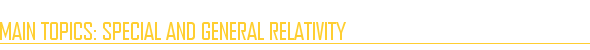 Main Topics: Special and General Relativity